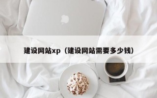 建湖建设网站xp（建设网站需要多少钱）