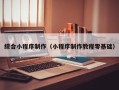 建湖综合小程序制作（小程序制作教程零基础）