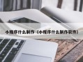 建湖小程序什么制作（小程序什么制作软件）