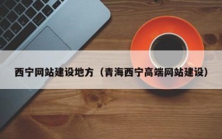 建湖西宁网站建设地方（青海西宁高端网站建设）