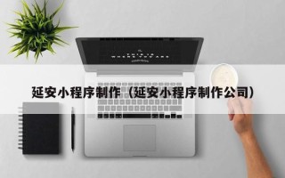 建湖延安小程序制作（延安小程序制作公司）