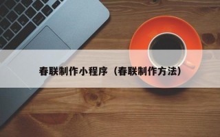 建湖春联制作小程序（春联制作方法）