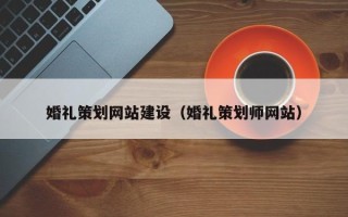 建湖婚礼策划网站建设（婚礼策划师网站）
