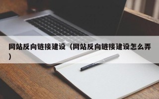 建湖网站反向链接建设（网站反向链接建设怎么弄）